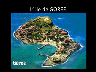 L’	
  Ile	
  de	
  GOREE	
  	
  

 