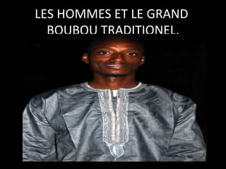 LES	
  HOMMES	
  ET	
  LE	
  GRAND	
  
BOUBOU	
  TRADITIONEL.
	
  

 