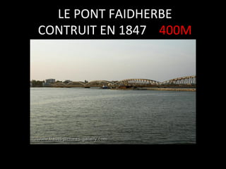 LE	
  PONT	
  FAIDHERBE	
  
CONTRUIT	
  EN	
  1847	
  	
  	
  	
  400M	
  

 