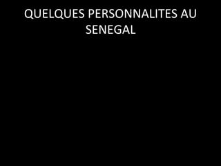 QUELQUES	
  PERSONNALITES	
  AU	
  
SENEGAL	
  

 
