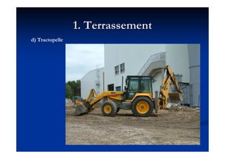 1. Terrassement1. Terrassement
d) Tractopelle
 