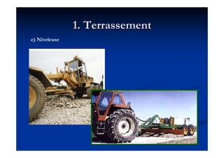 1. Terrassement1. Terrassement
e) Niveleuse
 