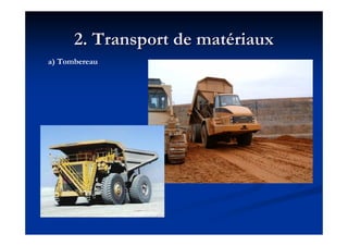 2. Transport de mat2. Transport de matéériauxriaux
a) Tombereau
 