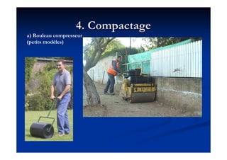 4. Compactage4. Compactage
a) Rouleau compresseur
(petits modèles)
 