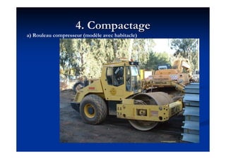 4. Compactage4. Compactage
a) Rouleau compresseur (modèle avec habitacle)
 