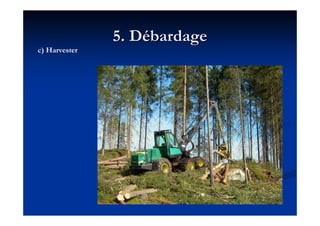 5. D5. Déébardagebardage
c) Harvester
 