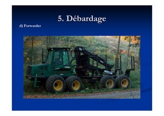5. D5. Déébardagebardage
d) Forwarder
 