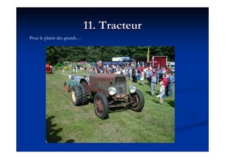 11. Tracteur11. Tracteur
Pour le plaisir des grands…
 