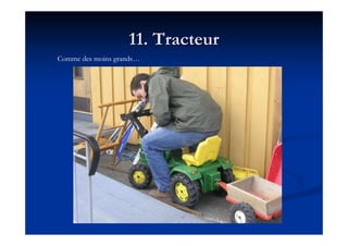 11. Tracteur11. Tracteur
Comme des moins grands…
 