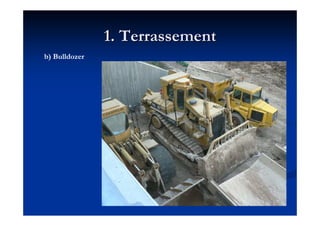 1. Terrassement1. Terrassement
b) Bulldozer
 