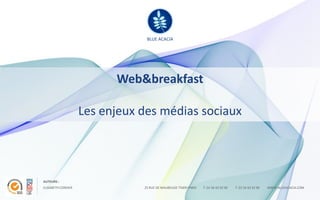 BLUE ACACIA




                          Web&breakfast

                    Les enjeux des médias sociaux




AUTEURS :
ELISABETH CORDIER              25 RUE DE MAUBEUGE 75009 PARIS   T. 01 56 43 32 00   T. 01 56 43 32 00   WWW.BLUEACACIA.COM
 