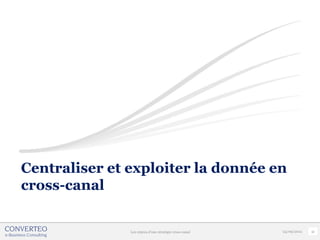 Centraliser et exploiter la donnée en
cross-canal


               Les enjeux d’une stratégie cross-canal   24/09/2012   31
 