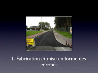 I- Fabrication et mise en forme des
              enrobés
 