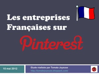 Les entreprises
  Françaises sur



              Etude réalisée par Tomate Joyeuse
10 mai 2012
              http://tomatejoyeuse.blogspot.com/
 