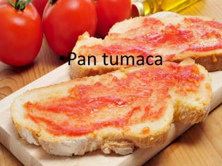 •Pan tumaca
 
