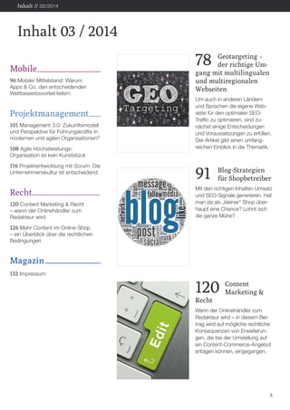 Mobile 
96 Mobiler Mittelstand: Warum Apps & Co. den entscheidenden Wettbewerbsvorteil liefern 
Projektmanagement 
101 Management 3.0: Zukunftsmodell und Perspektive für Führungskräfte in modernen und agilen Organisationen? 
108 Agile Höchstleistungs- Organisation ist kein Kunststück 
116 Projektentwicklung mit Scrum: Die Unternehmenskultur ist entscheidend 
Recht 
120 Content Marketing & Recht – wenn der Onlinehändler zum Redakteur wird 
126 Mehr Content im Online-Shop – ein Überblick über die rechtlichen Bedingungen 
Magazin 
132 Impressum 
5 
Inhalt 03 / 2014 
Inhalt // 02/2014 
78 
Geotargeting – 
der richtige Um- 
gang mit multilingualen 
und multiregionalen Webseiten 
Um auch in anderen Ländern und Sprachen die eigene Webseite für den optimalen SEO- 
Traffic zu optimieren, sind zunächst einige Entscheidungen und Voraussetzungen zu erfüllen. Der Artikel gibt einen umfang- reichen Einblick in die Thematik. 
91 
Blog-Strategien 
für Shopbetreiber 
Mit den richtigen Inhalten Umsatz und SEO-Signale generieren. Hat man da als „kleiner“ Shop überhaupt eine Chance? Lohnt sich die ganze Mühe? 
120 
Content 
Marketing & Recht 
Wenn der Onlinehändler zum Redakteur wird – in diesem Beitrag wird auf mögliche rechtliche Konsequenzen von Erweiterungen, die bei der Umstellung auf ein Content-Commerce-Angebot erfolgen können, eingegangen.  
