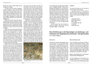 ARACHNE 10(2), 2005                                                                                                                                                                                    ARACHNE 10(2), 2005



damals hier an dieser Stelle standen und sie          auszog, lief etwa ein halber Liter Blut aus                   sich aufbäumende und fauchende Schlank-               SUMMARY
im Quarzit verewigten.                                dem Stiefel. Die Socke war voll von geron-                    natter (Leptophis ahaetulla). Obwohl diese
    Ich habe noch viele andere Vogelspin-             nenem Blut, das in den Gummistiefel ge-                       Schlange nicht giftig ist, war ich doch ziem-         The author describes one of his trips to
nenarten gefunden, deren Beschreibung                 steckte Hosenbein scharlachrot. Offenbar                      lich schockiert über diesen Vorfall. Hätte sie        French Guiana, South America.
würde aber leider den Rahmen dieses Arti-             hatte die Hacke eine Vene verletzt, die durch                 mich getroffen und sich um mich gewickelt,               A general overview of the country is
kels sprengen. Unnötig zu sagen, dass Fran-           das Schienbein verläuft und so konnte das                     hätte ich entweder netten Dünger für den              provided along with some natural history
zösisch Guyana aufgrund der hohen Arten-              Blut den ganzen Tag lang in meinen Stiefel                    Waldboden abgegeben oder mir einen schö-              notes on some of the theraphosid diversity
vielfalt auf einem so kleinen Gebiet, nicht           laufen. Nach ein wenig erster Hilfe und viel                  nen Gürtel aus dem Tier gemacht. Nachdem              found in both lowland and highland forest
nur bezüglich Vogelspinnen, sondern allge-            Bier (natürlich nur um die verlorene Flüssig-                 ich alle Sinne wieder beisammen hatte,                habitats.
mein in Flora und Fauna, eines meiner Lieb-           keit zu ersetzen) fühlte ich mich schnell wie-                nahm ich meinen Rucksack, um die Kamera
lingsländer ist.                                      der kerngesund – ein bisschen jedenfalls.                     herauszuholen und ein paar Bilder von die-               Adresse des Autors:
    Während ich alleine durch den Regen-                  Während ich allein im Regenwald her-                      ser unheimlich schönen Schlange zu ma-                   Royal British Museum
wald ging, wurde ich zweimal hart auf die             umstreife, bin ich nervlich immer etwas an-                   chen, bevor sie im Grün des Regenwaldes                  Rick C. West
Probe gestellt. Obwohl es nichts mit Vogel-           gespannt, weil ich ständig nach giftigen                      verschwand.                                              c/o 3436 Blue sky Place
spinnen zu tun hat, verdienen diese beiden            Schlangen, Jaguaren oder illegalen bzw. be-                       Als ich meiner Frau diese beiden Ge-                 Victoria BC
Begebenheiten schon aufgrund ihrer Komik              trunkenen Jägern Ausschau halte. Als ich                      schichten erzählte, sagte sie nur »Wie ich               Canada V9C 3N5
erwähnt zu werden, bevor ich den Artikel              irgendwann einmal stehen geblieben bin, um                    schon sagte, Liebling… Du wirst älter!«.
beschließe.                                           dem Gesang des »Screaming Piha« zu lau-
    Meine Frau zieht mich jedes Mal damit             schen, zischte plötzlich irgendetwas aus ei-
auf, dass ich zu alt bin um alleine in Regen-         ner Baumkrone fallend an mir vorbei, ver-
wäldern nach Vogelspinnen zu suchen.                  passte meinen Kopf nur ganz knapp und                         Eine Einführung in die Etymologie von Gattungs- und
LYNN hat durchaus Recht, wenn sie sich be-            landete wenige Zentimeter entfernt auf dem
schwert, denn wann immer ich verreise pas-            Waldboden. Herunterfallende tote Äste oder
                                                                                                                    Artnamen bei Vogelspinnen (Araneae: Theraphosidae)
siert mir irgendetwas Schlimmes oder ich              große Blätter sind für den Regenwald durch-                   von Tobias Wagner
verletze mich sehr schwer. Vielleicht bin ich         aus nicht ungewöhnlich. Als ich mich um-
irgendwie verflucht oder es ist »Murphy's             drehte, um zu sehen was da heruntergefallen
Law«. Was immer es ist, irgendwie scheine             war, lief mir ein eiskalter Schauer über den                  EINLEITUNG                                            WAS IST ETYMOLOGIE?
ich vom Pech verfolgt zu werden. Diese Rei-           Rücken. Vor mir lag eine etwa 180 cm lange,
se machte da keinen Unterschied.                                                                                    Sicherlich hat sich jeder Spinnenhalter schon         Unter Etymologie versteht man die Wissen-
    Während ich mit meiner kleinen Hacke                                                                            einmal gefragt, was sich eigentlich hinter            schaft von der Herkunft der Wörter. Dieses
versuchte einen Stein herumzudrehen,                                                                                den oft schwer verständlichen bzw. auszu-             Fremdwort leitet sich aus dem Altgriechi-
rutschte ich ab und traf mein Schienbein                                                                            sprechenden Gattungs- und Artnamen sei-               schen ab: von étymos für »wirklich, wahr,
knapp über den Gummistiefeln. Es tat sehr                                                                           ner Pfleglinge an Bedeutung verbirgt. Für             gewiss« und lógos für »Rede, Darlegung,
weh, aber ich untersuchte die Wunde nicht,                                                                          viele bleibt es beim berüchtigten »lateini-           Lehre«. Etymologie ist also wortgetreu über-
weil ich davon ausging, dass es nur eine klei-                                                                      schen Namen«, eine Bezeichnung jedoch,                setzt »die Lehre des Wahren« oder auch »die
ne Schramme war. Während ich den Rest                                                                               die, wie später verdeutlicht wird, inkorrekt          Darlegung des tatsächlichen Ursprungs«.
des Tages ganz normal weiterwanderte,                                                                               ist. Dass jedoch das Beherrschen der wis-
fühlte sich mein Fuß irgendwie feucht an.                                                                           senschaftlichen Artnamen auf Grund der                B EZUG   DER   E TYMOLOGIE ZUR       WISSEN -
Das war aber nichts ungewöhnliches, weil                                                                            internationalen Gültigkeit der binominalen            SCHAFTLICHEN     NOMENKLATUR
sich im Laufe des Tages jede Menge an den                                                                           Nomenklatur (= in Gattungs- und Artna-
Beinen herunter laufender Schweiß in den                                                                            men aufgeteilt) gerade im Bereich der Terra-          Seit der Einführung der binominalen No-
Gummistiefeln sammelt. Als ich abends zur                                                                           ristik außerordentlich wichtig ist, dürfte            menklatur durch CARL VON LINNÉ im Jahre
                                                       eine etwa 180 cm lange Schlanknatter (Leptophis ahaetulla)
Lodge zurückkehrte und die Gummistiefel                Fotos: Rick C. West                                          jedem erfahreneren Halter einleuchten.                1751 mit seinem Werk »Philosophia botani-
                                                 12                                                                                                                  13
 