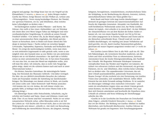 2   Meilensteine und Wegweiser                                                                                                                       2


    prägend und geprägt. Das klingt heute fast wie ein Vorgriff auf die    faltigsten, beweglichsten, veränderlichsten, erschütterlichsten Teiles




                                                                                                                                                    O RT
    Klimadebatte [e Antarktis 16, Mauna Loa 34]. Jeden Morgen studiert     der Schöpfung, zu der Beobachtung des ältesten, festesten, tiefsten,
    Goethe das Wetter, fertigt Skizzen von den Wolken an, verfasst eine    unerschütterlichsten Sohnes der Natur geführt hat.«




                                                                                                                                                    Weimar
    »Witterungslehre«. Deren einzig beständiges Element: der Wandel,          Beim Basalt und beim Licht mag Goethe danebenliegen – und
    ein »gewisses Pulsieren, ein Zu- und Abnehmen, ohne welches            dennoch im geistigen Zentrum des naturwissenschaftlichen Auf-
    keine Lebendigkeit zu denken wäre.«                                    bruchs der folgenden Generation. Alexander von Humboldt, der
       Im Küchengarten studiert Goethe Pﬂanzen – und Sterne. Im            wohl berühmteste Weltreisende seiner Zeit, hat Werke Goethes
    Februar 1800 stellt er hier einen »Siebenfüßer« auf, ein Teleskop      immer im Gepäck. 1806 schreibt er in einem Brief: »In den Wäldern
    mit einem über zwei Meter langen Tubus aus Mahagoni und einer          des Amazonenﬂusses wie auf dem Rücken der hohen Anden er-
    zweihundertfachen Vergrößerung. Er schreibt an seinen Freund           kannte ich, wie von einem Hauche beseelt von Pol zu Pol nur
    Friedrich Schiller: »Um sieben Uhr, da der Mond aufgeht, sind Sie      ein Leben ausgegossen ist in Steinen, Pﬂanzen und Tieren und in
    zu einer astronomischen Partie eingeladen, den Mond und den            des Menschen schwellender Brust. Überall ward ich von dem




                                                                                                                                                    BÜHNE
    Saturn zu betrachten; denn es ﬁnden sich heute Abend drei Tele-        Gefühle durchdrungen, wie mächtig jene Jenaer Verhältnisse auf
    skope in meinem Hause.« Nachts stehen sie zwischen Spargel,            mich gewirkt, wie ich, durch Goethes Naturansichten gehoben,
    Löwenzahn, Topinambur, Rapontica, Pastinake und beobachten den         gleichsam mit neuen Organen ausgerüstet worden war« [e Straße der




                                                                                                                                                    Goethehaus
    Mond: »Es erregt die merkwürdigsten Gefühle, wenn man einen            Vulkane 58].
    so weit entfernten Gegenstandt so nahe gerückt sieht, wenn es uns         Von Goethes Garten führen Tore in alle Welt: auch ins All. Ähn-
    möglich wird, den Zustand eines 50.000 Meilen von uns entfernten       lich Paläontologen, die versteinerte Knochen studierten, um das
    Körpers mit so viel Klarheit einzusehen.« Im April lädt er Schiller    Leben und Alter urzeitlicher Tiere zu rekonstruieren, kartieren
    erneut zu einer astronomischen Partie ein. Er hat einen Frauenplan:    Astronomen heute die fossile Hintergrundstrahlung, den Nachhall
    »Es war eine Zeit, wo man den Mond nur empﬁnden wollte, jetzt          des Urknalls. Mit ﬂiegenden Weltraum-Teleskopen vermessen
    will man ihn sehen. Ich wünsche, dass es recht viele Neugierige        Astrophysiker heute das Werden und Vergehen von Galaxien, die
    geben möge, damit wir die schönen Damen nach und nach in unser         Geburt von schwarzen Löchern und den Sternentod, ein gewisses




                                                                                                                                                    SZENE
    Observatorium locken.«                                                 Pulsieren, ein Zu- und Abnehmen, ohne welches keine Lebendig-
       Ein kleines, barockes Gartenhaus: die mineralogische Samm-          keit zu denken wäre. Ein expandierendes Universum, das seit
    lung. Das Herzstück des Museums vielleicht. Und daher verriegelt.      dem Urknall auseinanderdriftet, pulsierende Neutronensterne,




                                                                                                                                                    Sammlung
    Die über 160.000 jährlich eintreffenden Besucher des Laborato-         Braune Zwerge? All das erscheint wie eine Fortsetzung von Goethes
    riums am Frauenplan würden die Sammlung nur durcheinander-             Vision einer atmenden, sich wandelnden Mitwelt. Selbst Albert
    bringen. Die Mineralogie war damals schwer in Mode, seit Goethe        Einstein hat mit derlei Dynamik anfangs Probleme. Er ist zunächst
    mit seiner Liebe zum »öden Steinreich« halb Weimar ansteckte:          ein überzeugter Anhänger eines statischen Universums – und
    »Ich komme mir vor wie Antäus, der sich immer wieder neu               somit ein entschiedener Gegner eines aus einem Uratom gewach-
    gestärkt fühlt, je kräftiger man ihn mit seiner Mutter Erde in Be-     senen Kosmos, wie ihn die Urknalltheorie annimmt. Erst 1930
    rührung bringt.«                                                       lässt sich Einstein umstimmen und beschreibt die Hypothese eines
       Ein dämmriger Raum voller Holzschränke, Schachteln, eng be-         Urknalls als schönste und beste Erklärung der Entstehungsge-
    schriftet mit Fundort und Name. Quarz und Glimmer, Granit und          schichte des Alls.
    Kalk: Über 18.000 Steine sind hier versammelt. Nichts ist vor seiner      »Goethe ist in der Geschichte der Deutschen ein Zwischenfall
    romantischen Weltsicht sicher, selbst Mineralien sieht er als Teil     ohne Folgen«, schreibt Friedrich Nietzsche [e Röcken 72]. Doch
    des Lebens an: »Ich fürchte den Vorwurf nicht, dass es ein Geist des   hier irrt der Dichter. Die Meldung von Goethes Ableben ist maßlos
    Widerspruchs sein müsse«, schreibt er, »der mich von Betrachtung       übertrieben, sein Sterbestuhl überbewertet. Goethes Odyssee im
    und Schilderung des menschlichen Herzens, des jüngsten, mannig-        Weltraum hat gerade erst begonnen: Sein Forschungsprogramm

    24                                                                                                                                        25
 