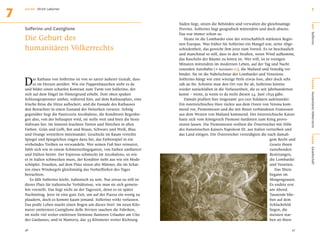 7   AU T O R   Ulrich Ladurner                                                                                                                              7


                                                                                 Süden liegt, sitzen die Behörden und verwalten die gleichnamige




                                                                                                                                                         O RT
    Solferino und Castiglione                                                    Provinz. Solferino liegt geograﬁsch mittendrin und doch abseits.
                                                                                 Das war immer schon so.
    Die Geburt des




                                                                                                                                                         Solferino
                                                                                    Heute ist die Lombardei eine der wirtschaftlich stärksten Regio-
                                                                                 nen Europas. Was früher für Solferino ein Mangel war, seine Abge-
    humanitären Völkerrechts                                                     schiedenheit, das gereicht ihm jetzt zum Vorteil. Es ist beschaulich
                                                                                 und manchmal so still, dass in den Straßen, wenn Wind aufkommt,
                                                                                 das Rascheln der Bäume zu hören ist. Wer will, ist in wenigen
                                                                                 Minuten mittendrin im modernen Leben, auf der Tag und Nacht
                                                                                 tosenden Autobahn [e Autobahn 61], die Mailand und Venedig ver-


    D
                                                                                 bindet. Sie ist die Nabelschnur der Lombardei und Venetiens.
         as Rathaus von Solferino ist von so zarter äußerer Gestalt, dass        Solferino hängt wie eine winzige Perle etwas lose, aber doch sehr




                                                                                                                                                         BÜHNE
         es im Herzen anrührt. Wie ein Puppenhäuschen steht es da                zäh an ihr. Schnitte man den Ort von ihr ab, Solferino könnte
    und bildet einen scharfen Kontrast zum Turm von Solferino, der               wieder zurückfallen in die Verlassenheit, die es seit Jahrhunderten
    sich auf dem Hügel im Hintergrund erhebt. Dort oben spuken                   kennt – wenn, ja wenn es da nicht diesen 24. Juni 1859 gäbe.




                                                                                                                                                         Humanitäres Völkerrecht
    Schlossgespenster umher, während hier, auf dem Rathausplatz, eine               Damals prallten hier insgesamt 300.000 Soldaten aufeinander.
    frische Brise die Hitze auﬂockert, und die Fassade des Rathauses             Ein österreichisches Heer rückte aus dem Osten von Verona kom-
    den Betrachter in einen Zustand der Heiterkeit versetzt. Schräg              mend vor, Piemontesen und die mit ihnen verbündeten Franzosen
    gegenüber liegt die Pasticceria Arcobaleno, die Konditorei Regenbo-          aus dem Westen von Mailand kommend. Der österreichische Kaiser
    gen also, von der behauptet wird, sie stelle weit und breit die beste        hatte sich vom Königreich Piemont-Sardinien zum Krieg provo-
    Süßware her. Im Inneren leuchten Torten und Törtchen in allen                zieren lassen. Die Piemontesen wollten die Österreicher mit Hilfe
    Farben. Grün und Gelb, Rot und Braun, Schwarz und Weiß, Blau                 des französischen Kaisers Napoleon III. aus Italien vertreiben und
    und Orange wetteifern miteinander. Geschickt im Raum verteilte               das Land einigen. Die Österreicher verteidigten die nach damali-




                                                                                                                                                         SZENE
    Spiegel und Spiegelchen tragen dazu bei, das Farbenspiel in ein                                                                     gem Recht und
    wirbelndes Treiben zu verwandeln. Wer seinen Fuß hier reinsetzt,                                                                    Gesetz ihnen
    fühlt sich wie in einem Schmetterlingsgarten, von Farben umﬂattert                                                                  zustehenden




                                                                                                                                                         Gesellschaft
    und Düften betört. Der Espresso schmeckt im Arcobaleno, so wie                                                                      Besitzungen,
    er in Italien schmecken muss, der Konditor sieht aus wie ein Mode-                                                                  die Lombardei
    schöpfer. Draußen, auf dem Platz sitzen alte Männer, die im Schat-                                                                  und Venetien.
    ten eines Windsegels gleichmütig das Vorbeiﬂießen des Tages                                                                            Das Töten
    betrachten.                                                                                                                         begann im
        Es fällt Solferino leicht, italienisch zu sein. Nur etwas zu still ist                                                          Morgengrauen.
    dieser Platz für italienische Verhältnisse, wie man sie sich gemein-                                                                Es endete erst
    hin vorstellt. Das liegt nicht an der Tageszeit, denn es ist später                                                                 am Abend.
    Nachmittag. Jetzt ist eine gute Zeit, um auf der Piazza ein wenig zu                                                                Tausende blie-
    plaudern, doch es kommt kaum jemand. Solferino wirkt verlassen.                                                                     ben auf dem
    Das pralle Leben macht einen Bogen um dieses Dorf. Im neun Kilo-                                                                    Schlachtfeld
    meter entfernten Castiglione delle Stiviere rauchen die Fabriken,                                                                   liegen, die
    im nicht viel weiter entfernen Sirmione ﬂanieren Urlauber am Ufer                                                                   meisten star-
    des Gardasees, und in Mantova, das 35 Kilometer weiter Richtung                                                                     ben an ihren

    46                                                                                                                                             47
 