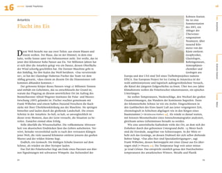 16   AU T O R   Gerald Traufetter                                                                                                                  16


                                                                                                                                 Kohnen-Station.




                                                                                                                                                   O RT
     Antarktis                                                                                                                   Sie ist eine
                                                                                                                                 Sommerstation
     Flucht ins Eis




                                                                                                                                                   Antarktis
                                                                                                                                 des AWI, ein
                                                                                                                                 Ableger der
                                                                                                                                 Überwinte-
                                                                                                                                 rungsstation
                                                                                                                                 Neumayer, über
                                                                                                                                 tausend Kilo-


     D
                                                                                                                                 meter von der
          iese Welt besteht nur aus zwei Teilen: aus einem blauen und                                                            Küste entfernt.
          einem weißen. Der Blaue, das ist der Himmel, in dem eine                                                               Geophysiker,




                                                                                                                                                   BÜHNE
     kalte, weiße Sonne samt vier Nebensonnen steht. Der weiße, das ist                                                          Glaziologen,
     jener drei Kilometer hohe Panzer aus Eis. Vor Millionen Jahren hat                                                          Bohringenieure,
     er sich über die Antarktis gelegt wie ein Panzer, dessen Oberﬂäche                                                          Atmosphären-




                                                                                                                                                   Kohnen-Station
     der Wind schorﬁg geschliffen hat. Die Dornier-Maschine geht in                                                              chemiker und
     den Sinkﬂug, bis ihre Kufen das Weiß berühren. »Das verwirrende                                                             Geologen aus
     ist«, so hat der Glaziologe Hubertus Fischer das Team vor dem          Europa und den USA sind Teil eines Tiefbohrprojektes namens
     Abﬂug gewarnt, »dass einem an diesem Ort die Dimensionen voll-         EPICA. Das European Project for Ice Coring in Antarctica ist der
     kommen abhanden kommen.«                                               wohl ambitionierteste und logistisch außergewöhnlichste Versuch,
        Der gefrorene Körper dieses Panzers wiegt 27 Billionen Tonnen       die Rätsel der jüngeren Erdgeschichte zu lösen. Über 600.000 Jahre
     und enthält ein Geheimnis, das zu entschlüsseln der Grund ist,         Klimahistorie wollen die Polarforscher rekonstruieren, ein episches
     warum das Flugzeug an diesem unwirtlichen Ort im Auftrag des           Unterfangen.




                                                                                                                                                   SZENE
     Bremerhavener Alfred-Wegener-Institutes für Polar- und Meeres-            Sie wollen Temperaturen, Niederschläge, den Wechsel der großen
     forschung (AWI) gelandet ist. Fischer wuchtet gemeinsam mit            Ozeanströmungen, das Wandern der Kontinente begreifen. Denn
     Frank Wilhelms und einem halben Dutzend Forschern die Ruck-            der kilometerhohe Schnee ist wie ein Archiv. Eingeschlossen in




                                                                                                                                                   Natur
     säcke mit ihrer Überlebenskleidung aus der Maschine. Sie springen      den Gasbläschen des Eises lauert Luft aus jener vergangenen Zeit,
     hinterher und laufen durch die gleißende Landschaft. Die ersten        chronologisch in Schichten abgelagert wie in den Ringen eines
     Schritte in der Antarktis: So hell, so kalt, so unvergleichlich ist    Baumstamms [e Bristlecone-Kiefern 19]. Als würde es darauf warten,
     dieser erste Moment, dass der Geist versucht, die Situation zu be-     mit feinsten Messmethoden eines Ionenchromatografen analysiert,
     reifen. Zunächst einmal ohne Erfolg.                                   gleichsam seines Geheimnisses beraubt zu werden.
        Stille überfällt die Wissenschaftler. Die vollkommene Abwesen-         Wie eine unterirdische Kathedrale wirkt der Ort, an dem sich der
     heit von akustischen Eindrücken lässt das Gehirn aufschreien. Ver-     Eisbohrer durch den gefrorenen Untergrund dreht. 15 Meter hoch
     wirrt, beinahe verzweifelnd sucht es nach den vertrauten Klängen       sind die Eiswände, ausgefräst von Schneeraupen. In der Mitte er-
     jener Welt, die viele tausend Kilometer entfernt jenseits des großen   hebt sich das Gestänge, an dessen Drahtseil der sich selbst drehende
     Meeres und der wilden Stürme liegt.                                    Bohrer hängt. »Das alles hier sind Spezialanfertigungen«, sagt
        Endlich, ein Geräusch: Die klobigen Schuhe knarzen auf dem          Frank Wilhelms, dessen Bartstoppeln mit einer Glasur aus Eis über-
     Schnee, als würden sie über Styropor laufen.                           zogen sind [e Phoenix 71]. Die Temperatur liegt weit unter minus
        Das Ziel der Polarforscher liegt am Ende eines Parcours aus dün-    30 Grad Celsius. Das entspricht ziemlich genau den Durchschnitts-
     nen Signalstangen mit schwarzen Wimpeln: das Stelzendorf der           temperaturen des antarktischen Winters. Metalle und Plastik

     92                                                                                                                                      93
 