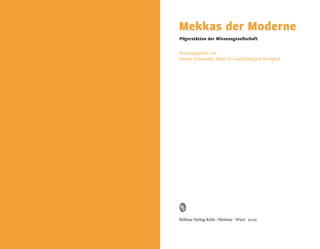 Mekkas der Moderne
Pilgerstätten der Wissensgesellschaft


Herausgegeben von
Hilmar Schmundt, Milos Vec und Hildegard Westphal
                     ˇ




Böhlau Verlag Köln · Weimar · Wien 2010
 