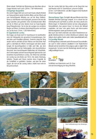 Rhein erlaubt. Steil führt der Rheinsteig zum Abschluss dieser    Von der Loreley führt der Weg vorbei an der Burg Katz nun




                                                                                                                                                                                                                                                                                Reise-Specials: Rheinsteig  Ferienregion Cochem
                                                                                                                                          Etappe hinunter nach Lorch. (20 km, 1.467 Höhenmeter)             steil hinunter nach St. Goarshausen, unserem Endziel.
                                                                                                                                          Einzigartiger Burgenblick                                         (22 km, 1.674 Höhenmeter, auf allen Etappen ist die Rückkehr
                                                                                                                                          Die zweite Etappe führt von Lorch nach Kaub verläuft oft direkt   mit dem Zug möglich).
                      Burg Pfalzgrafenstein                                                                                               am Hang und bietet wieder herrliche Blicke auf den Rhein und
                                                                                                                                          vom Aussichtspunkt Wirbeley aus auf die Burg Stahleck.            Übernachtungs-Tipps: Da täglich alle paar Minuten durch das
                                                                                                                                          Bevor es steil hinunter nach Kaub geht, passieren wir noch die    Nadelöhr Rheintal Güterzüge rumpeln, ist es ratsam bei der
                                                                                                                                          Burg Gutenfels und genießen einen beeindruckenden Blick           Unterkunftssuche auf Hotels zu achten, die etwas abseits des
                                                                                                                                          auf die im Rhein auf einer kleinen Insel vor Kaub liegende        Rheins liegen. In Rüdesheim können wir das ruhig gelegene
                                                                                                                                          Burg Pfalzgrafenstein. Sie ist eine der wenigen nie zerstörten    Romantikhotel „Zum grünen Kranz“ im Herzen der Altstadt
                                                                                                                                          Burgen am Rhein. Ein kleines Boot bringt Besucher von Kaub        empfehlen, mit einer sehr guten Küche und interessanten
                                                                                                                                          aus auf die Insel. (14 km, 1.203 Höhenmeter).                     Wanderangeboten (www.gruenerkranz.com).
                                                                                                                                          Im Sagenland der Loreley                                          Aber auch das Hotel Lindenwirt, das neben Hotelzimmern ori-
                                                                                                                                          Die Etappe von Kaub nach St. Goarshausen ist zweifelsohne         ginelle Weinfasszimmer in echten Weinfässern anbietet, liegt
                                                                                                                                          einer der Höhepunkte des gesamten Fernwanderweges, hier           ruhig in einem großen Garten unter Linden (www.lindenwirt.com).
                                                                                                                                          wird aber auch Kondition gefordert. Zunächst steigt der Weg       Für gesellige Abende
                                                                                                                                          wieder steil an und führt auf das Plateau von Dörscheid. Nun      Im Weingasthaus Lindenwirt und im Restaurant Drosselmüller,
                                                                                                                                          geht es oberhalb des Rheins mal bergauf und dann wieder           wie auch in vielen anderen Lokalitäten in der Rüdesheimer
                                                                                                                                          bergab mit Aussichtspunkten in Hülle und Fülle, wie dem           Altstadt und der berühmten Drosselgasse gibt es täglich Stim-
                                                                                                                                          Aussichtspavillon auf der Hahnenplatte, dem Aussichtsfelsen       mungsmusik. So kann man die Wandertage abends noch ge-
                                                                                                                                          Rossstein, dem Aussichtspunkt Waldschule mit Schutzhütte,         sellig ausklingen lassen.
                                                                                                                                          den Fünfseenplatz und dem Aussichtspunkt Spitznack bis zum
                                                                                                                                          berühmten Aussichtsfelsen Loreley. Der Rhein hat unterhalb
                                                                                                                                          der Loreley nur eine Breite von 150 m. Die starke Strömung,
                                                                                                                                                                                                                   Ï Tipp
                                                                                                                                                                                                                     Ï

     Der Rheinsteig -
                                                                                                                                          Untiefen, Strudel und Felsen machen diese Engstelle für           Der       Ï
                                                                                                                                                                                                            besondere
                                                                                                                                          die Schafffahrt so gefährlich. Darüber, und über die vielen
                                                                                                                                          Sagen, die sich um die Loreley ranken, erfährt man mehr im        Schifffahrt von Rüdesheim nach St. Goar
                                                                                                                                          Besucherzentrum.                                                  und dort Besichtigung der Burg Rheinfels
     einer der schönsten Wanderwege Deutschlands
                        Für außergewöhnliche Dinge im Leben ist kein Weg zu weit!

     Sagenhaft schön ist die Kulturlandschaft durch die der Rheinsteig führt. Vielseitig und atemberaubend schlängelt
     sich der Premiumwanderweg rechtsrheinisch über Höhen, schmale Steige, schroffe Felsen, durch Täler, stille Wälder,
     Weinberge und kleine Ortschaften, vorbei an Burgen und phantastischen Aussichtspunkten.

                                                                                                                                    Loreley
     Der Rheinsteig erschließt vier                                  domizil gewählt um von hier aus die berühmte Königsetappe
     landschaftlich unterschiedliche Regionen.                       in 3 Tagestouren zu erwandern.
     Ab Wiesbaden führt er durch die sanft gewellte Weinland-        Germania, Spätburgunder
     schaft des Rheingaus, begleitet den Rhein anschließend          und imposante Aussichtspunkte
     durch das UNESCO-Welterbe, „Oberes Mittelrheintal“, mit         Den 2,4 km langen Anstieg durch die Rüdesheimer Rebhänge
     seinen über 40 Burgen, Schlössern, Festungen und Klöstern       hinauf zum Niederwalddenkmal kann man auch mit der Ses-
     von Rüdesheim bis zur Festung Ehrenbreitstein bei Kob-          selbahn bewältigen. Unterhalb der stolzen Germania bietet
     lenz, streift den Westerwald, trifft bei Königswinter auf die   sich dann zum ersten Mal eine grandiose Aussicht auf den       Burg Stahleck                               Burg Katz
     pittoreske Burgruine Drachenfels und führt zum Schluss über     Rhein und hinüber nach Bingen, wo die Nahe in den Rhein
     zahlreiche Höhen und durch stille Wälder des Siebengebirges,    mündet. Der Rheinsteig führt nun durch Weinberge mit Blick
     eines der ältesten Naturschutzgebiete Deutschlands.             auf die Ruine Ehrenfels und durch im Herbst farbenprächtigen
     Die Königsetappe                                                Laubwald vorbei an imposanten Aussichtspunkten, wie dem
     Ein absolutes Wander-Highlight auf dieser 320 km langen         Aussichtsturm Rossel, hinunter nach Assmannshausen. Wir
     Strecke von Wiesbaden nach Bonn ist aber die Königsetappe       bummeln noch durch das für seine ausgezeichneten Spät-
     von Rüdesheim über den Loreleyfelsen nach St. Goarshausen.      burgunderweine bekannte Weindorf, bevor wir den Anstieg
     Der Rheinsteig ist perfekt erschlossen                          durch die Weinberge hinauf zum Aussichtspavillon unter die
     und kann in Tagesetappen, aber auch als Mehrtageswande-         Füße nehmen. Ein einmaliger Panoramablick ist der Lohn für                                                                                                        Wein-Selbstbedienung in den Weinbergen
     rung erwandert werden. Ein enges Netz von Bahnhöfen und         die Mühe.
     Buslinien gewährleisten den Rücktransport.                      Weiter geht es auf felsigen Bergpfaden zum Teufelskadrich
     Rüdesheim: Rheinromantik pur                                    (416 m) ehe der Dreiburgenblick noch einmal einen Blick auf
     Wir haben Rüdesheim als Startpunkt und Übernachtungs-           Burg Rheinstein, Reichenstein und Sooneck und auf den
72                                                                                                                                                                                                                                                                              73
 