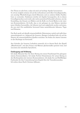 Vorwort




Das Thema ist sehr breit, sodass ich mich auf wichtige Aspekte konzentriere:
So oft wie möglich verweise ich auf die vorhandenen wertvollen Grundlagenwerke,
um unnötige Wiederholungen durch Bekanntes und an anderen Stellen Nachles-
bares zu vermeiden. Stattdessen möchte ich Aspekte herausgreifen, die in diesen
Grundlagenwerken noch nicht oder nicht ausreichend behandelt scheinen, wie das
Storytelling, den Einsatz von Bildern und die Rolle von Social Media in der inter-
nen Kommunikation. Ich hoffe, dass es mir gelungen ist, eine Balance zwischen
jenen Inhalten herzustellen, die bekannt sind und aufgefrischt werden und jenen,
die neu sind. Der ausführliche Serviceteil bietet weiterführende Adressen, Tipps
und Hinweise.

Das Buch greift auf aktuelle wissenschaftliche Erkenntnisse zurück und stellt diese
anwendungsnah vor. Aufgrund der besseren, flüssigen Lesbarkeit habe ich auf das
Zitieren der wissenschaftlichen Quellen verzichtet. Sie finden die zitierte Literatur
in den Buchtipps im Serviceteil.

Aus Gründen der besseren Lesbarkeit verwende ich in diesem Buch den Begriff
„Mitarbeitende“, mit dem Frauen und Männer gleichermaßen gemeint sind, und
ansonsten die männliche Sprachform.

Danksagung und Widmung
Ich danke Manuela Stier für ihren Beitrag mit einem Praxisbeispiel für gelungene
interne Kommunikation. Ich danke Norbert Deutschmann für seinen Beitrag zu
den Rechtsapekten der internen Kommunikation. Ich danke Iris und Ralf-Rüdiger
Fassbender für ihre Unterstützung beim Kapitel über die Transaktionanalyse.
Ich widme dieses Buch Christian Adlmaier.




                                                                                  15
 