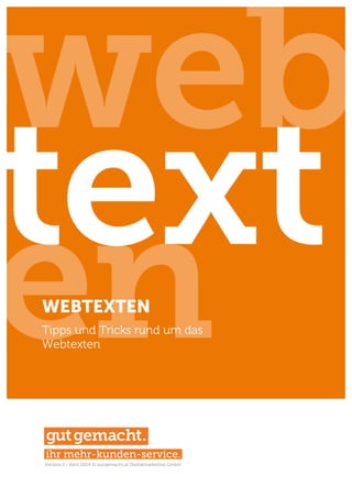 Version 1 / April 2014 © gutgemacht.at Digitalmarketing GmbH
WEBTEXTEN
Tipps und Tricks rund um das
Webtexten
 