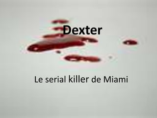 Le serial killer de Miami
Dexter
 