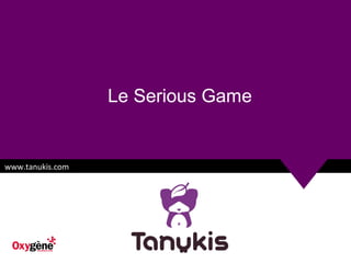Le Serious Game

www.tanukis.com

 