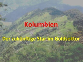Kolumbien
Der zukünftige Star im Goldsektor

 