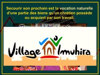 Secourir son prochain est la vocation naturelle
d'une partie des biens qu'un chrétien possède
          ou acquiert par son travail.
 