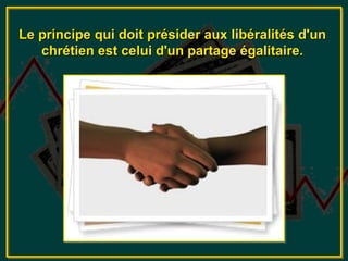 Le principe qui doit présider aux libéralités d'un
   chrétien est celui d'un partage égalitaire.
 