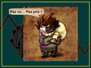 Pas vu… Pas pris !
 