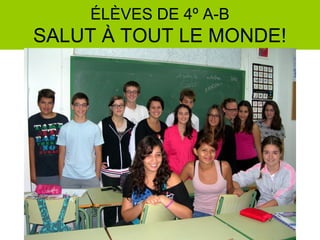 ÉLÈVES DE 4º A-B
SALUT À TOUT LE MONDE!
 