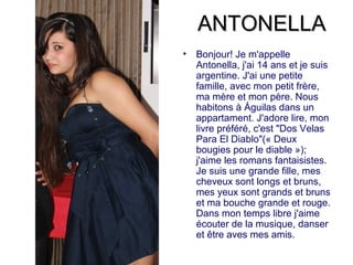 ANTONELLA
•   Bonjour! Je m'appelle
    Antonella, j'ai 14 ans et je suis
    argentine. J'ai une petite
    famille, avec...