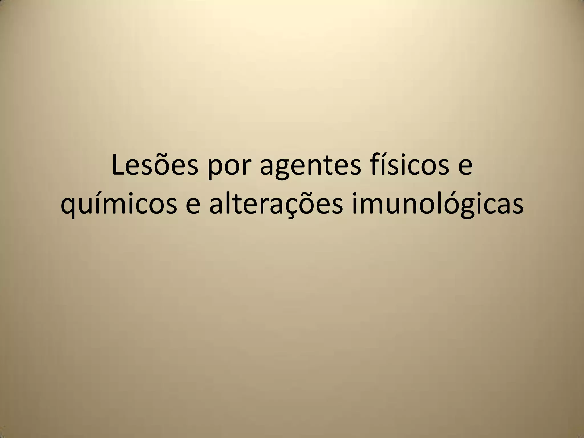 Lesões por agentes físicos e
químicos e alterações imunológicas
