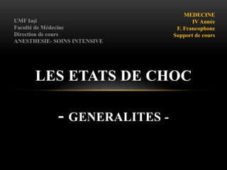 LES ETATS DE CHOC
- GENERALITES -
MEDECINE
IV Année
F. Francophone
Support de cours
UMF Iaşi
Faculté de Médecine
Direction de cours
ANESTHESIE- SOINS INTENSIVE
 