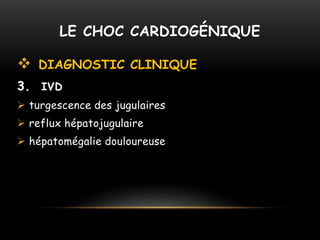  DIAGNOSTIC CLINIQUE
3. IVD
 turgescence des jugulaires
 reflux hépatojugulaire
 hépatomégalie douloureuse
LE CHOC CARDIOGÉNIQUE
 