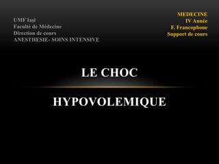 LE CHOC
HYPOVOLEMIQUE
MEDECINE
IV Année
F. Francophone
Support de cours
UMF Iaşi
Faculté de Médecine
Direction de cours
ANESTHESIE- SOINS INTENSIVE
 