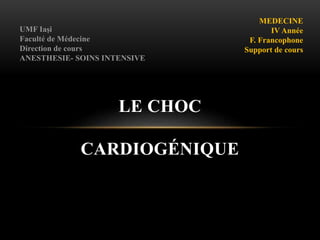LE CHOC
CARDIOGÉNIQUE
MEDECINE
IV Année
F. Francophone
Support de cours
UMF Iaşi
Faculté de Médecine
Direction de cours
ANESTHESIE- SOINS INTENSIVE
 