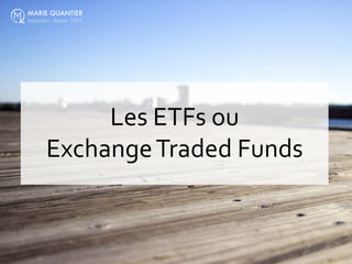 Les ETFs ou
ExchangeTraded Funds
 