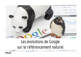 Les évolutions de Google
sur le référencement naturel
1

 