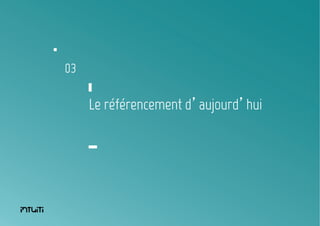 03

Le référencement d’aujourd’hui

16

 