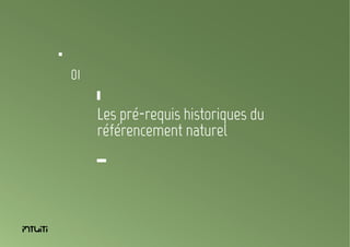 01

Les pré-requis historiques du
référencement naturel

	
  	
  	
  

6

 