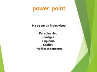 Ha de ser un índex visual
Paraules clau
Imatges
Esquema
Gràfics
No frases senceres
 