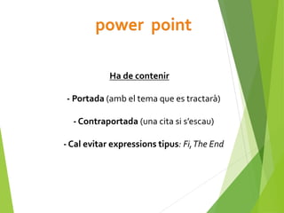 Ha de contenir
- Portada (amb el tema que es tractarà)
- Contraportada (una cita si s’escau)
- Cal evitar expressions tipus: Fi,The End
 