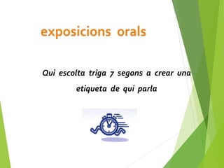 Qui escolta triga 7 segons a crear una
etiqueta de qui parla
 