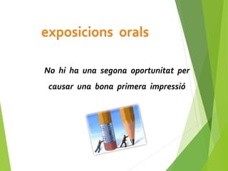 No hi ha una segona oportunitat per
causar una bona primera impressió
 