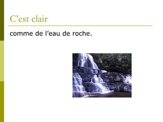 C’est clair comme de l’eau de roche.